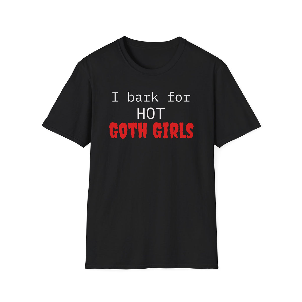 I Bark for Hot Goth Girls T-Shirt